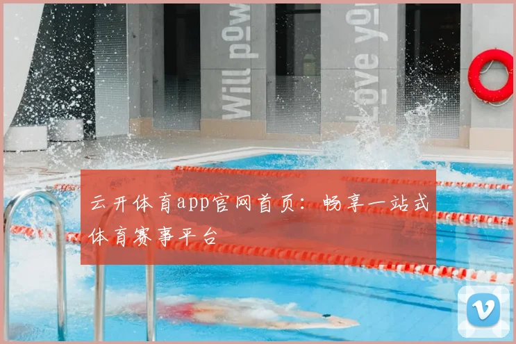 云开体育app官网首页：畅享一站式体育赛事平台