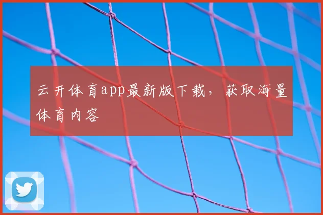 云开体育app最新版下载,获取海量体育内容