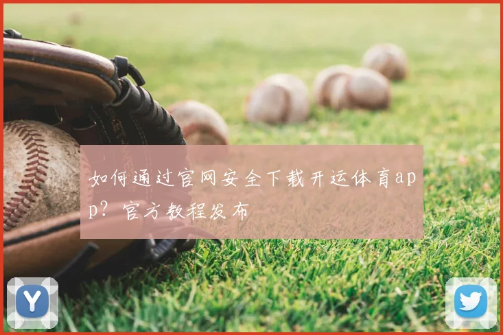 如何通过官网安全下载开运体育app？官方教程发布